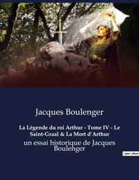 La Légende du roi Arthur - Tome IV - Le Saint-Graal & La Mort d'Arthur