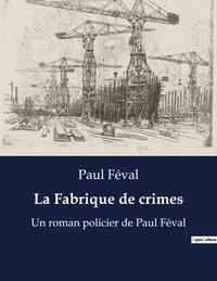 LA FABRIQUE DE CRIMES - UN ROMAN POLICIER DE PAUL FEVAL