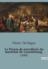Le Procès de sorcellerie du maréchal de Luxembourg