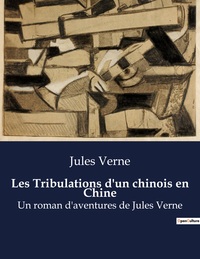 LES TRIBULATIONS D'UN CHINOIS EN CHINE - UN ROMAN D'AVENTURES DE JULES VERNE