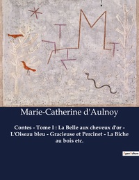 Contes - Tome I : La Belle aux cheveux d'or - L'Oiseau bleu - Gracieuse et Percinet - La Biche au bois etc.