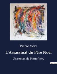 L'ASSASSINAT DU PERE NOEL - UN ROMAN DE PIERRE VERY