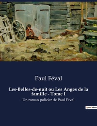 LES-BELLES-DE-NUIT OU LES ANGES DE LA FAMILLE - TOME I - UN ROMAN POLICIER DE PAUL FEVAL