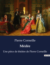 MEDEE - UNE PIECE DE THEATRE DE PIERRE CORNEILLE