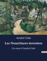 LES NOURRITURES TERRESTRES - UN ESSAI D'ANDRE GIDE