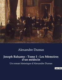JOSEPH BALSAMO - TOME I - LES MEMOIRES D'UN MEDECIN - UN ROMAN HISTORIQUE D'ALEXANDRE DUMAS