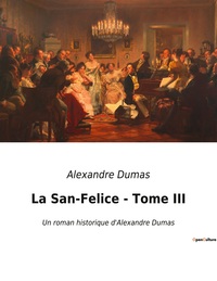 LA SAN-FELICE - TOME III - UN ROMAN HISTORIQUE D'ALEXANDRE DUMAS