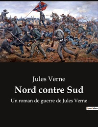 NORD CONTRE SUD - UN ROMAN DE GUERRE DE JULES VERNE