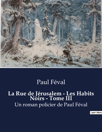 LA RUE DE JERUSALEM - LES HABITS NOIRS - TOME III - UN ROMAN POLICIER DE PAUL FEVAL