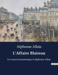 L'AFFAIRE BLAIREAU - UN ROMAN HUMORISTIQUE D'ALPHONSE ALLAIS