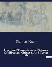 Overland Through Asia; Pictures Of Siberian, Chinese, And Tartar Life