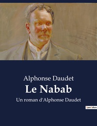 LE NABAB - UN ROMAN D'ALPHONSE DAUDET
