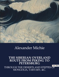 THE SIBERIAN OVERLAND ROUTE FROM PEKING TO PETERSBURG