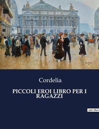 PICCOLI EROI LIBRO PER I RAGAZZI - STORIE DI CORAGGIO E SACRIFICIO NELLA VITA QUOTIDIANA