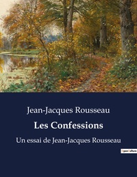 LES CONFESSIONS - UN ESSAI DE JEAN-JACQUES ROUSSEAU