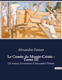 LE COMTE DE MONTE-CRISTO - TOME III - UN ROMAN D'AVENTURES D'ALEXANDRE DUMAS