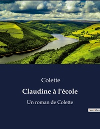 CLAUDINE A L'ECOLE - UN ROMAN DE COLETTE