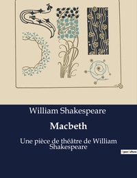 MACBETH - UNE PIECE DE THEATRE DE WILLIAM SHAKESPEARE