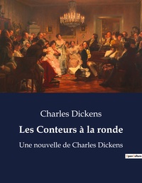 LES CONTEURS A LA RONDE - UNE NOUVELLE DE CHARLES DICKENS