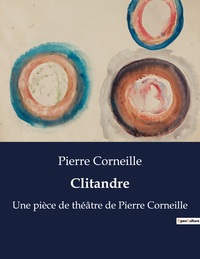 CLITANDRE - UNE PIECE DE THEATRE DE PIERRE CORNEILLE