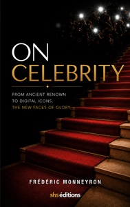 ON CELEBRITY - FROM ANCIENT RENOWN TO THE DIGITAL ICON. THE NEW FACES OF GLORY