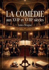 La Comédie aux XVIIe et XVIIIe siècles