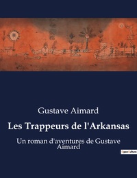 LES TRAPPEURS DE L'ARKANSAS - UN ROMAN D'AVENTURES DE GUSTAVE AIMARD