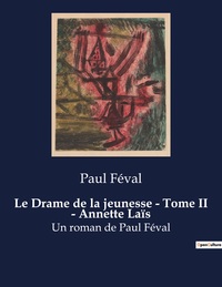 LE DRAME DE LA JEUNESSE - TOME II - ANNETTE LAIS - UN ROMAN DE PAUL FEVAL