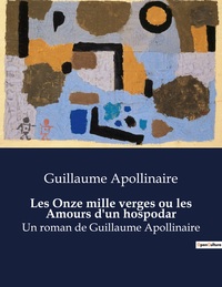 LES ONZE MILLE VERGES OU LES AMOURS D'UN HOSPODAR - UN ROMAN DE GUILLAUME APOLLINAIRE