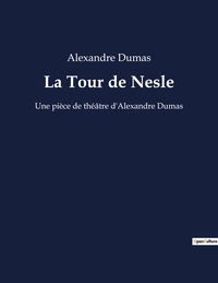 LA TOUR DE NESLE - UNE PIECE DE THEATRE D'ALEXANDRE DUMAS