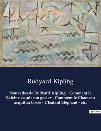 NOUVELLES DE RUDYARD KIPLING  : COMMENT LA BALEINE ACQUIT SON GOSIER - COMMENT LE CHAMEAU ACQUIT SA