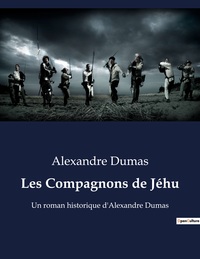 LES COMPAGNONS DE JEHU - UN ROMAN HISTORIQUE D'ALEXANDRE DUMAS