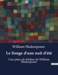 LE SONGE D'UNE NUIT D'ETE - UNE PIECE DE THEATRE DE WILLIAM SHAKESPEARE