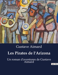LES PIRATES DE L'ARIZONA - UN ROMAN D'AVENTURES DE GUSTAVE AIMARD