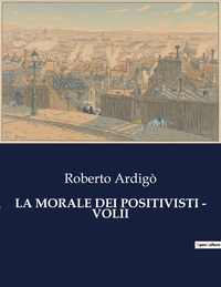 LA MORALE DEI POSITIVISTI - VOLII