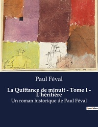 LA QUITTANCE DE MINUIT - TOME I - L'HERITIERE - UN ROMAN HISTORIQUE DE PAUL FEVAL