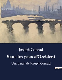 SOUS LES YEUX D'OCCIDENT - UN ROMAN DE JOSEPH CONRAD