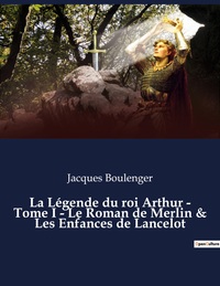 La Légende du roi Arthur - Tome I - Le Roman de Merlin & Les Enfances de Lancelot