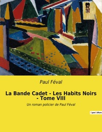 LA BANDE CADET - LES HABITS NOIRS - TOME VIII - UN ROMAN POLICIER DE PAUL FEVAL