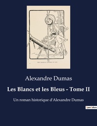 LES BLANCS ET LES BLEUS - TOME II - UN ROMAN HISTORIQUE D'ALEXANDRE DUMAS