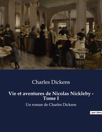 VIE ET AVENTURES DE NICOLAS NICKLEBY - TOME I - UN ROMAN DE CHARLES DICKENS