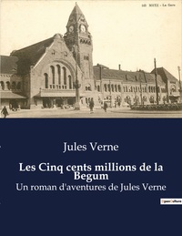 LES CINQ CENTS MILLIONS DE LA BEGUM - UN ROMAN D'AVENTURES DE JULES VERNE