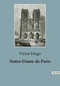 NOTRE-DAME DE PARIS - UN ROMAN HISTORIQUE DE VICTOR HUGO