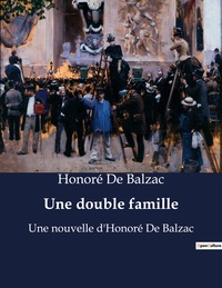 UNE DOUBLE FAMILLE - UNE NOUVELLE D'HONORE DE BALZAC