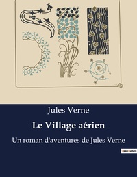 LE VILLAGE AERIEN - UN ROMAN D'AVENTURES DE JULES VERNE