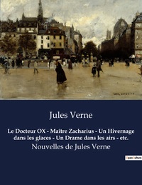 Le Docteur OX - Maître Zacharius - Un Hivernage dans les glaces - Un Drame dans les airs - etc.