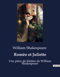 ROMEO ET JULIETTE - UNE PIECE DE THEATRE DE WILLIAM SHAKESPEARE