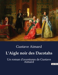 L'AIGLE NOIR DES DACOTAHS - UN ROMAN D'AVENTURES DE GUSTAVE AIMARD