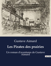 LES PIRATES DES PRAIRIES - UN ROMAN D'AVENTURES DE GUSTAVE AIMARD