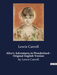 ALICE'S ADVENTURES IN WONDERLAND - ORIGINAL ENGLISH VERSION - BY LEWIS CARROLL